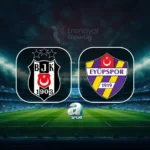 Horaires et chaînes de diffusion du match Beşiktaş – Eyüpspor